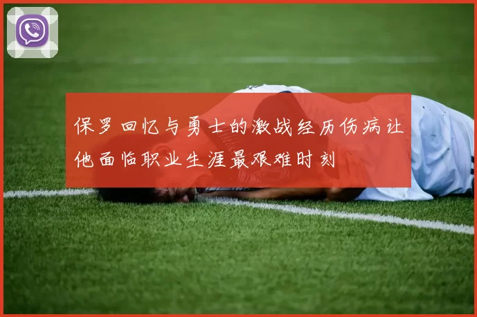 保罗回忆与勇士的激战经历伤病让他面临职业生涯最艰难时刻